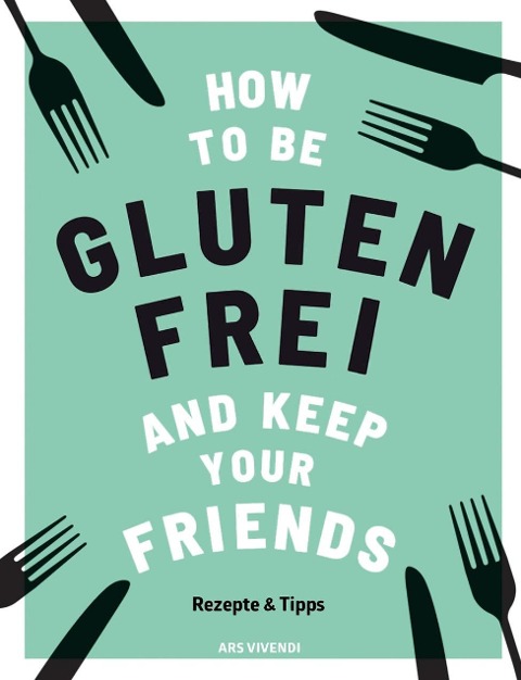 »How to be glutenfrei and Keep Your Friends« — ARS VIVENDI